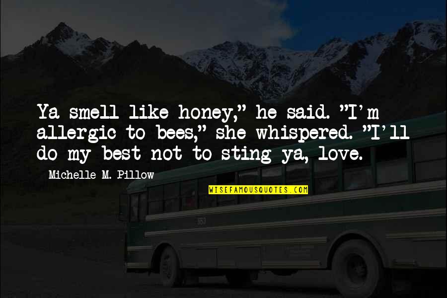 My Pillow Quotes By Michelle M. Pillow: Ya smell like honey," he said. "I'm allergic