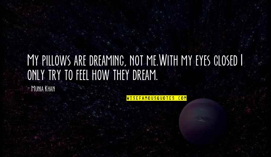 My Pillow Quotes By Munia Khan: My pillows are dreaming, not me.With my eyes