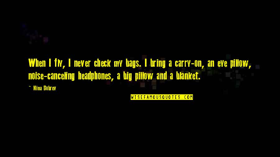 My Pillow Quotes By Nina Dobrev: When I fly, I never check my bags.