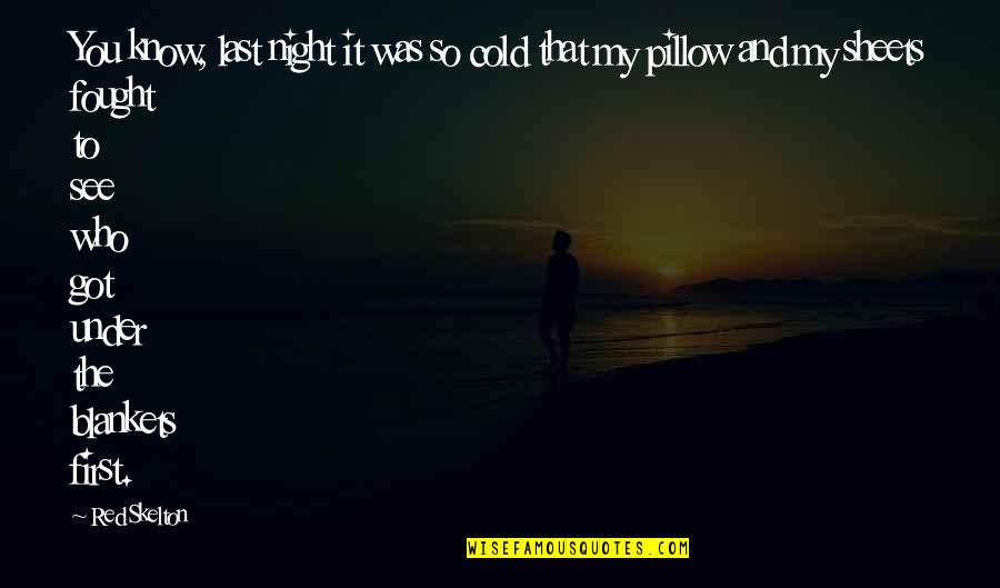 My Pillow Quotes By Red Skelton: You know, last night it was so cold