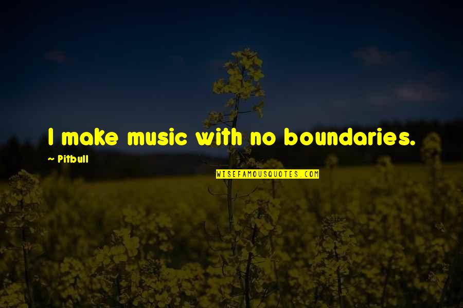 My Pitbull Quotes By Pitbull: I make music with no boundaries.
