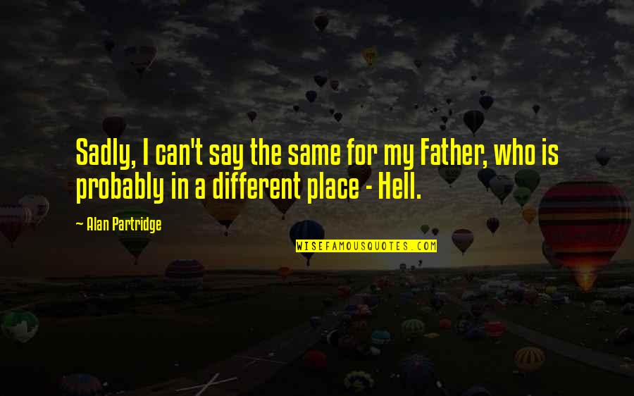 My Place Quotes By Alan Partridge: Sadly, I can't say the same for my My Place Quotes By Alan Partridge: Sadly, I can't say the same for my