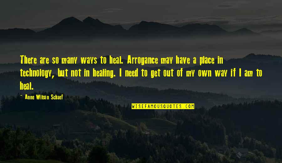 My Place Quotes By Anne Wilson Schaef: There are so many ways to heal. Arrogance My Place Quotes By Anne Wilson Schaef: There are so many ways to heal. Arrogance