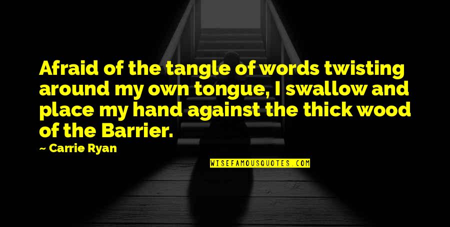 My Place Quotes By Carrie Ryan: Afraid of the tangle of words twisting around My Place Quotes By Carrie Ryan: Afraid of the tangle of words twisting around