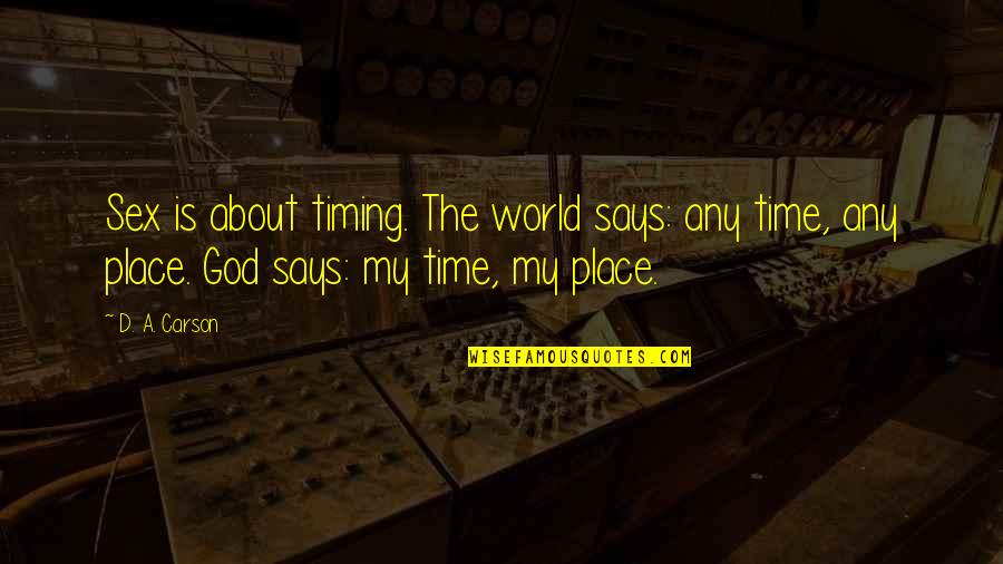 My Place Quotes By D. A. Carson: Sex is about timing. The world says: any My Place Quotes By D. A. Carson: Sex is about timing. The world says: any