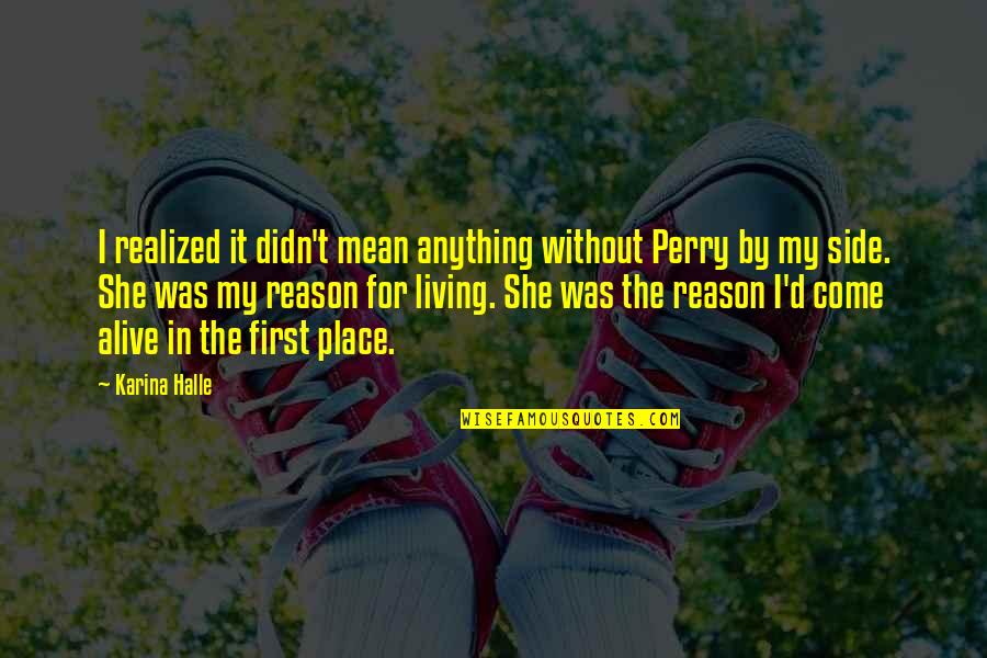 My Place Quotes By Karina Halle: I realized it didn't mean anything without Perry My Place Quotes By Karina Halle: I realized it didn't mean anything without Perry