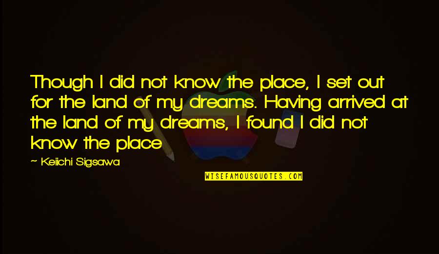 My Place Quotes By Keiichi Sigsawa: Though I did not know the place, I My Place Quotes By Keiichi Sigsawa: Though I did not know the place, I