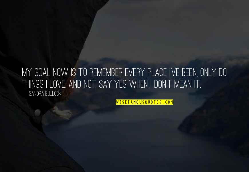 My Place Quotes By Sandra Bullock: My goal now is to remember every place My Place Quotes By Sandra Bullock: My goal now is to remember every place
