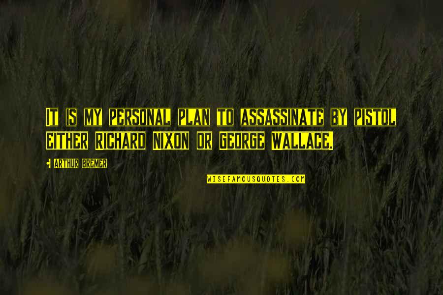 My Plan Is Quotes By Arthur Bremer: It is my personal plan to assassinate by My Plan Is Quotes By Arthur Bremer: It is my personal plan to assassinate by