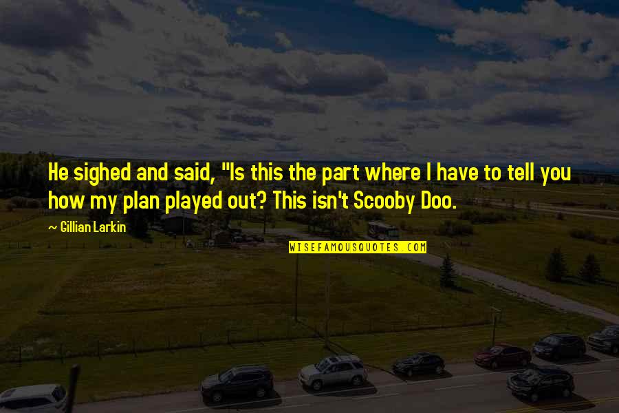 My Plan Is Quotes By Gillian Larkin: He sighed and said, "Is this the part My Plan Is Quotes By Gillian Larkin: He sighed and said, "Is this the part