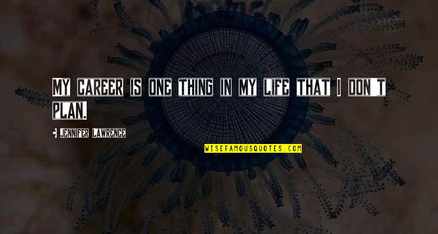My Plan Is Quotes By Jennifer Lawrence: My career is one thing in my life My Plan Is Quotes By Jennifer Lawrence: My career is one thing in my life