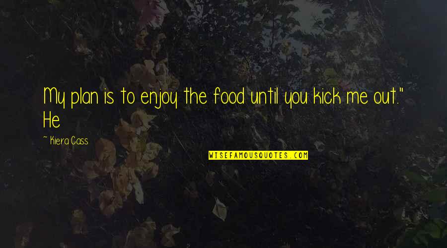 My Plan Is Quotes By Kiera Cass: My plan is to enjoy the food until