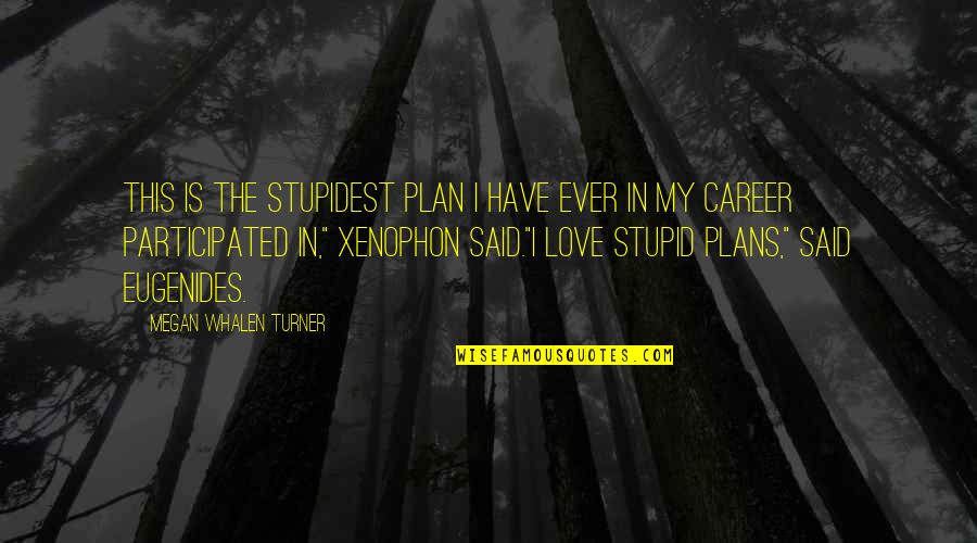 My Plan Is Quotes By Megan Whalen Turner: This is the stupidest plan I have ever My Plan Is Quotes By Megan Whalen Turner: This is the stupidest plan I have ever