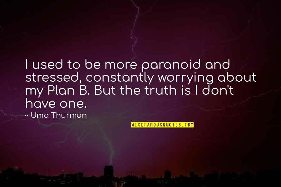 My Plan Is Quotes By Uma Thurman: I used to be more paranoid and stressed, My Plan Is Quotes By Uma Thurman: I used to be more paranoid and stressed,