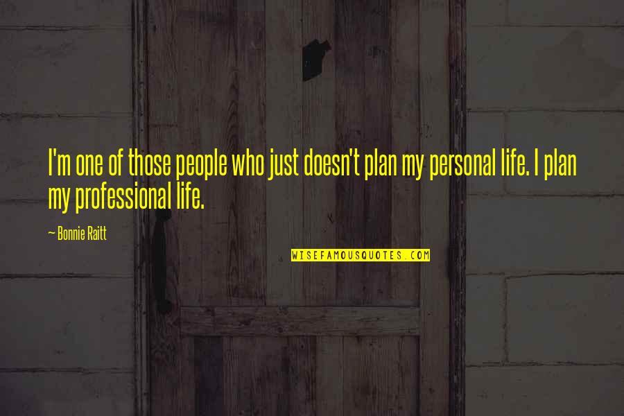 My Plan Quotes By Bonnie Raitt: I'm one of those people who just doesn't