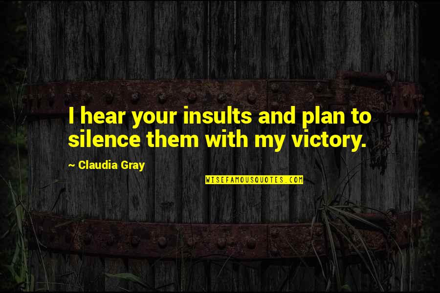 My Plan Quotes By Claudia Gray: I hear your insults and plan to silence