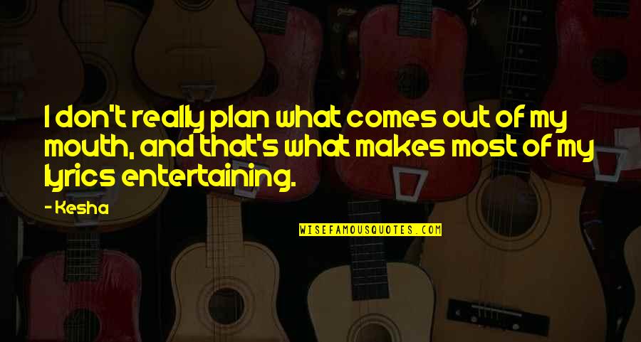 My Plan Quotes By Kesha: I don't really plan what comes out of