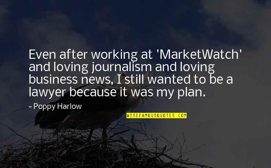 My Plan Quotes By Poppy Harlow: Even after working at 'MarketWatch' and loving journalism