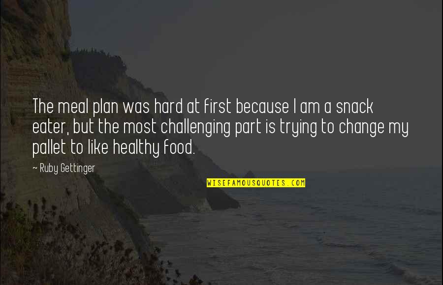 My Plan Quotes By Ruby Gettinger: The meal plan was hard at first because