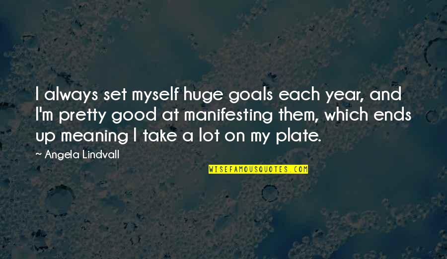 My Plate Quotes By Angela Lindvall: I always set myself huge goals each year,