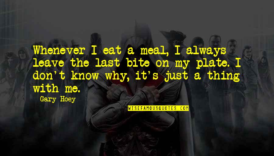 My Plate Quotes By Gary Hoey: Whenever I eat a meal, I always leave