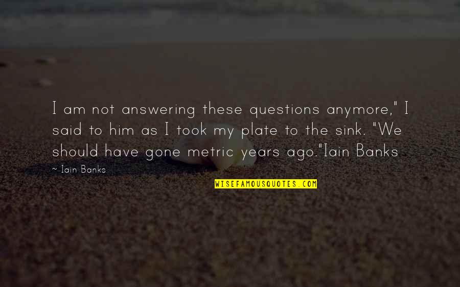 My Plate Quotes By Iain Banks: I am not answering these questions anymore," I