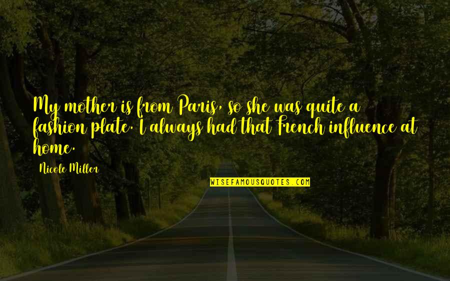 My Plate Quotes By Nicole Miller: My mother is from Paris, so she was