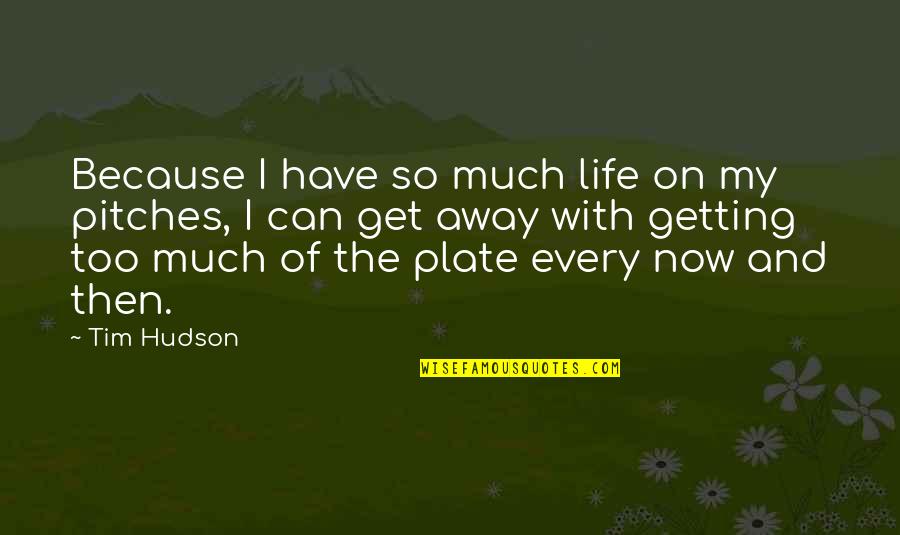 My Plate Quotes By Tim Hudson: Because I have so much life on my