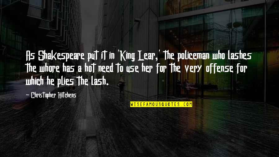 My Policeman Quotes By Christopher Hitchens: As Shakespeare put it in 'King Lear,' the My Policeman Quotes By Christopher Hitchens: As Shakespeare put it in 'King Lear,' the