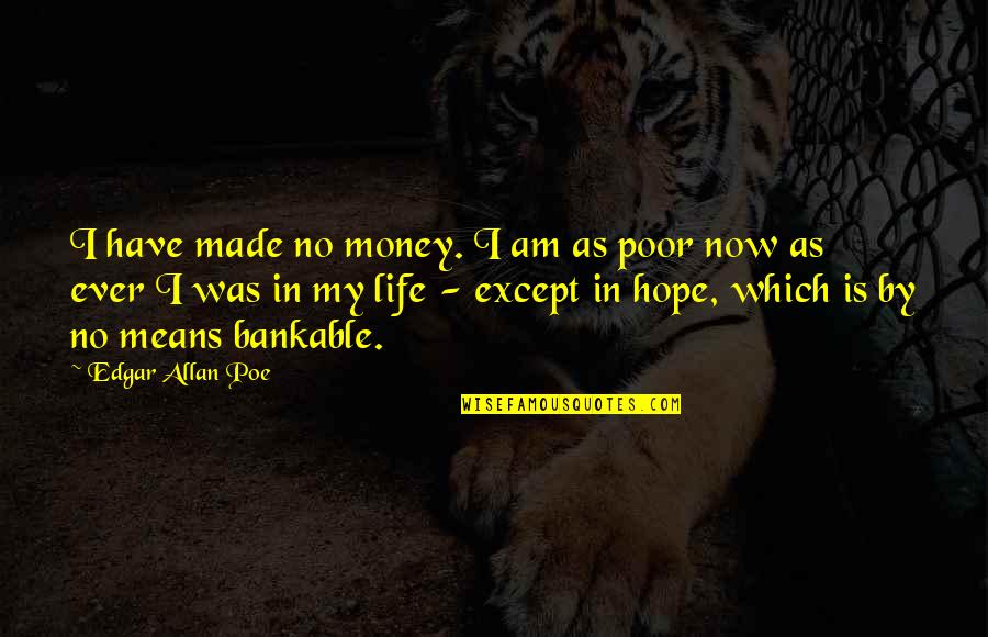 My Poor Life Quotes By Edgar Allan Poe: I have made no money. I am as My Poor Life Quotes By Edgar Allan Poe: I have made no money. I am as