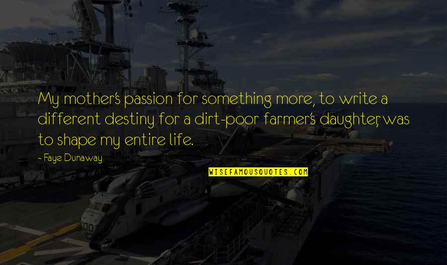My Poor Life Quotes By Faye Dunaway: My mother's passion for something more, to write My Poor Life Quotes By Faye Dunaway: My mother's passion for something more, to write