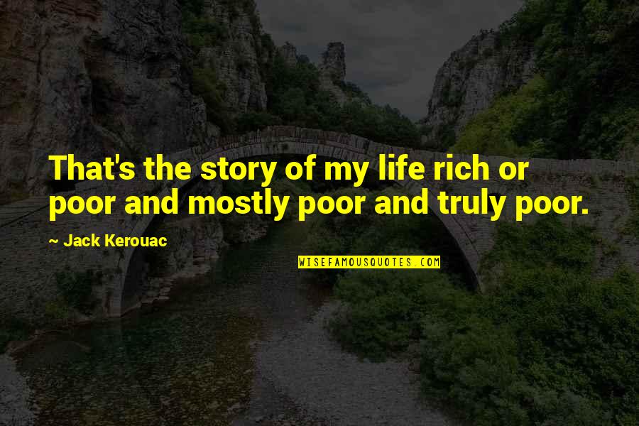 My Poor Life Quotes By Jack Kerouac: That's the story of my life rich or