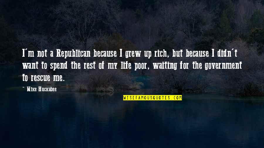 My Poor Life Quotes By Mike Huckabee: I'm not a Republican because I grew up My Poor Life Quotes By Mike Huckabee: I'm not a Republican because I grew up