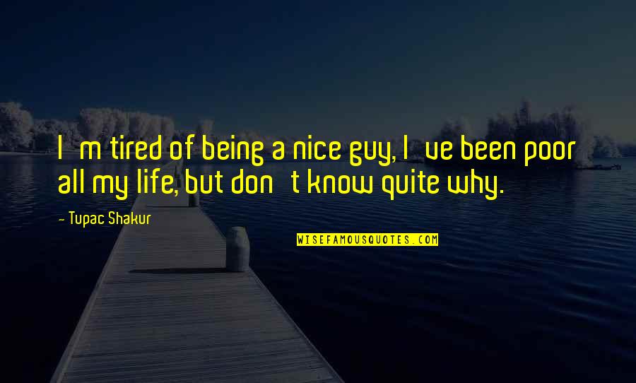 My Poor Life Quotes By Tupac Shakur: I'm tired of being a nice guy, I've