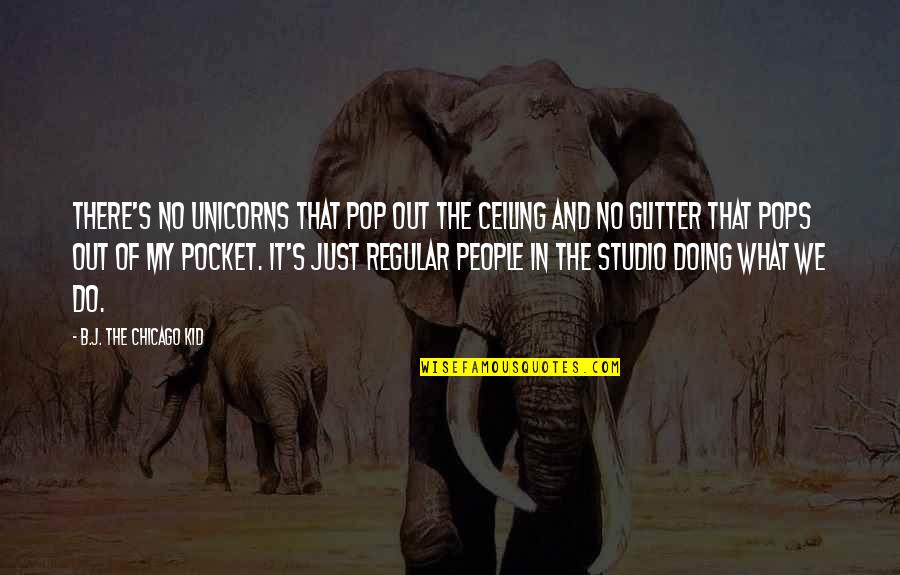 My Pops Quotes By B.J. The Chicago Kid: There's no unicorns that pop out the ceiling