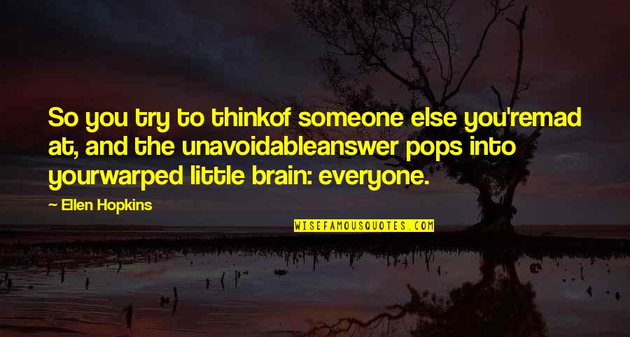 My Pops Quotes By Ellen Hopkins: So you try to thinkof someone else you'remad