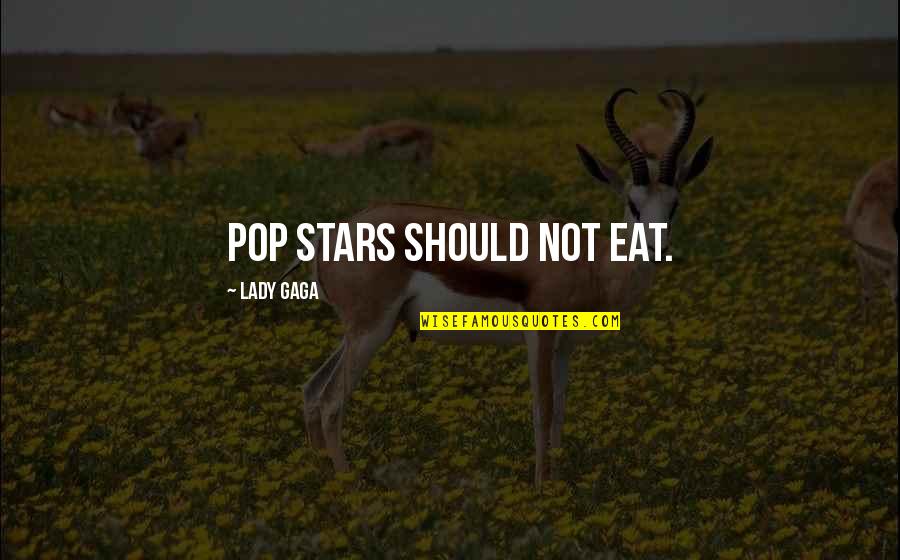My Pops Quotes By Lady Gaga: Pop stars should not eat.