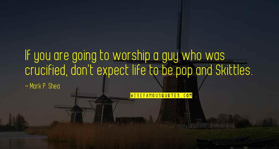 My Pops Quotes By Mark P. Shea: If you are going to worship a guy
