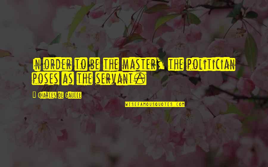 My Poses Quotes By Charles De Gaulle: In order to be the master, the politician