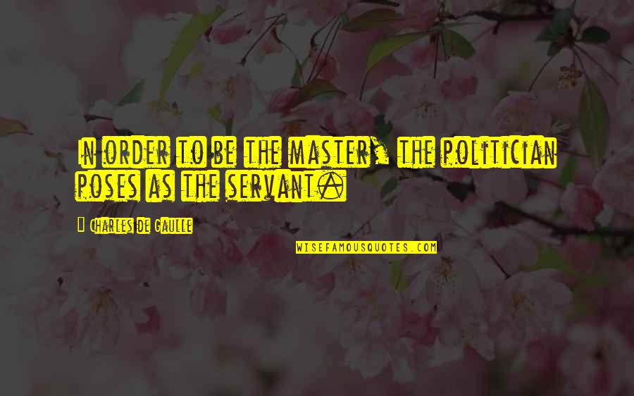 My Poses Quotes By Charles De Gaulle: In order to be the master, the politician My Poses Quotes By Charles De Gaulle: In order to be the master, the politician