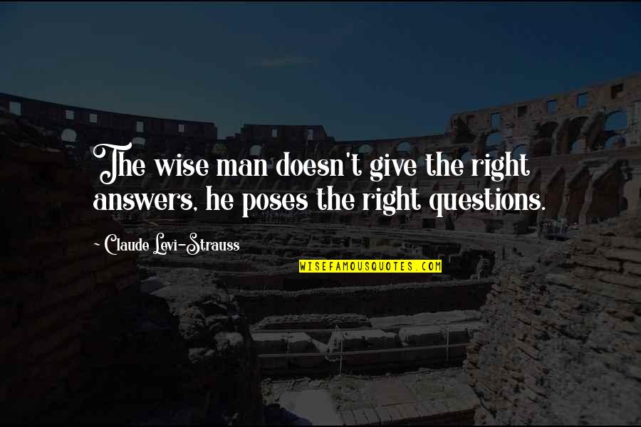 My Poses Quotes By Claude Levi-Strauss: The wise man doesn't give the right answers,