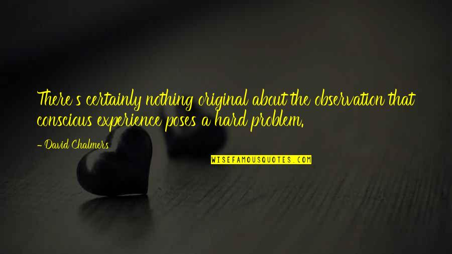 My Poses Quotes By David Chalmers: There's certainly nothing original about the observation that My Poses Quotes By David Chalmers: There's certainly nothing original about the observation that