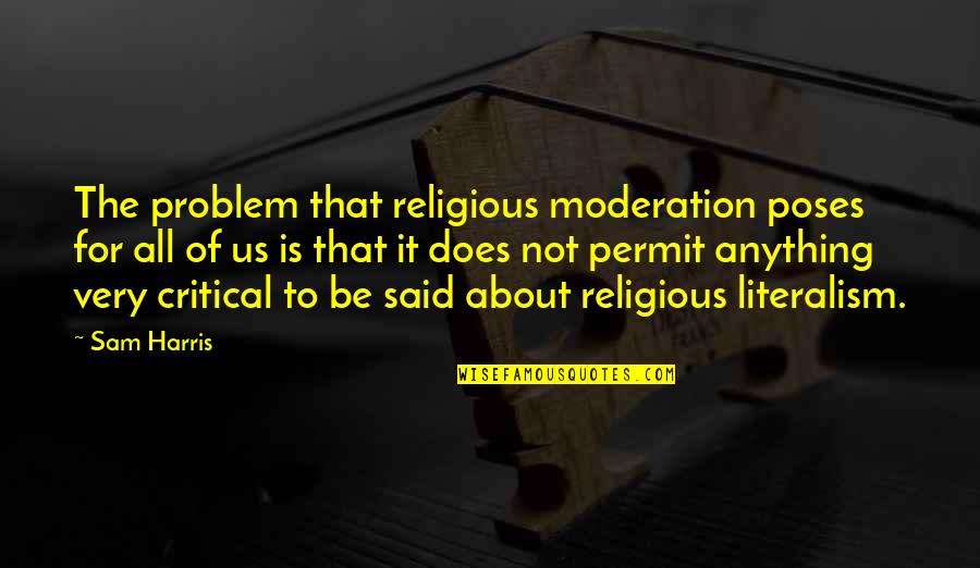 My Poses Quotes By Sam Harris: The problem that religious moderation poses for all