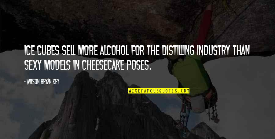 My Poses Quotes By Wilson Bryan Key: Ice cubes sell more alcohol for the distilling