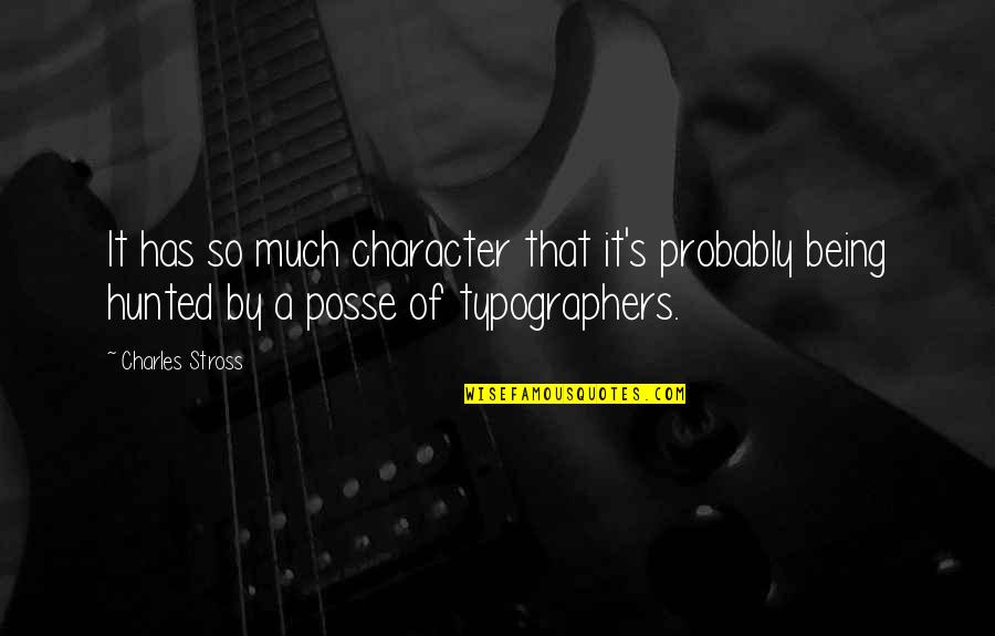 My Posse Quotes By Charles Stross: It has so much character that it's probably My Posse Quotes By Charles Stross: It has so much character that it's probably