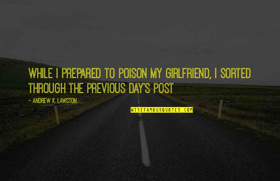 My Post Quotes By Andrew K. Lawston: While I prepared to poison my girlfriend, I My Post Quotes By Andrew K. Lawston: While I prepared to poison my girlfriend, I