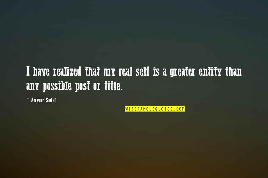 My Post Quotes By Anwar Sadat: I have realized that my real self is My Post Quotes By Anwar Sadat: I have realized that my real self is