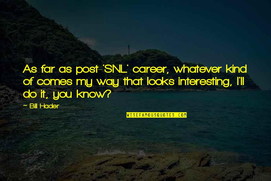 My Post Quotes By Bill Hader: As far as post-'SNL' career, whatever kind of My Post Quotes By Bill Hader: As far as post-'SNL' career, whatever kind of