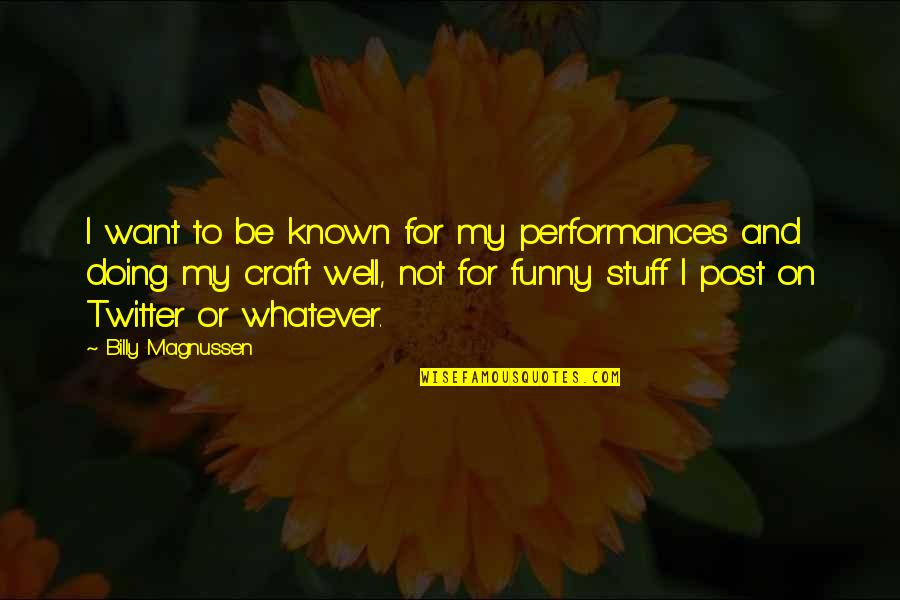 My Post Quotes By Billy Magnussen: I want to be known for my performances My Post Quotes By Billy Magnussen: I want to be known for my performances