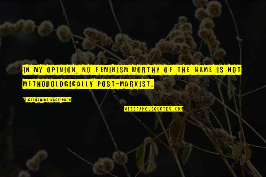 My Post Quotes By Catharine MacKinnon: In my opinion, no feminism worthy of the My Post Quotes By Catharine MacKinnon: In my opinion, no feminism worthy of the